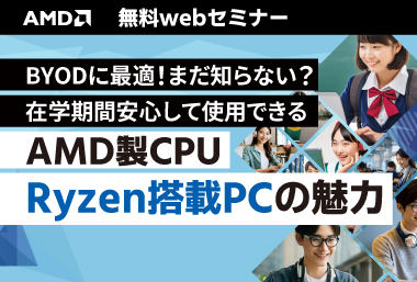 BYODに最適！まだ知らない？ 在学期間安心して使用できるAMD製CPU Ryzen搭載PCの魅力